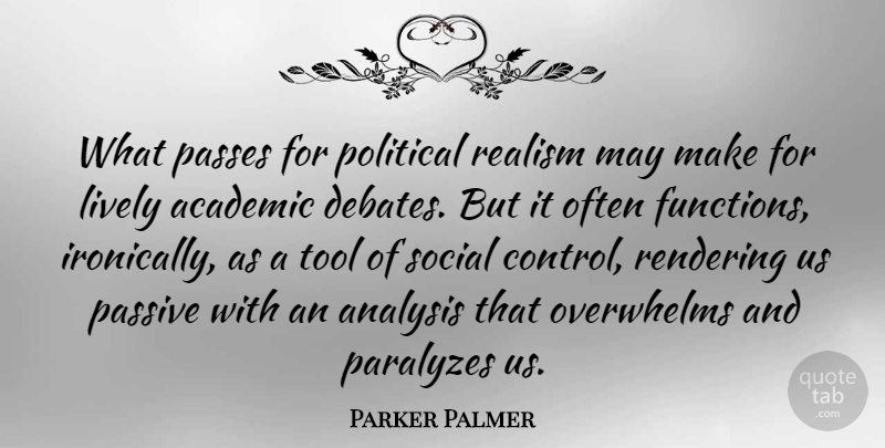 Parker Palmer Quote About Academic, Lively, Overwhelms, Passes, Passive: What Passes For Political Realism...