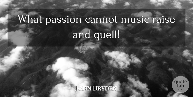 John Dryden Quote About Passion, Inspirational Music, Playing Music: What Passion Cannot Music Raise...