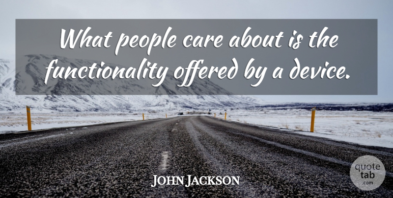 John Jackson Quote About Care, Offered, People: What People Care About Is...
