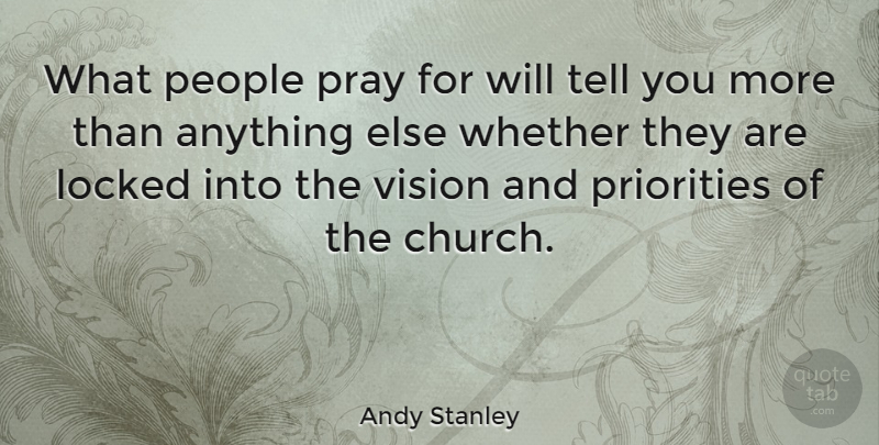 Andy Stanley Quote About People, Priorities, Vision: What People Pray For Will...