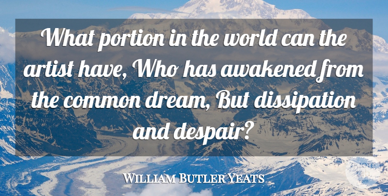 William Butler Yeats Quote About Dream, Artist, Despair: What Portion In The World...
