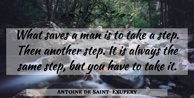 Antoine de Saint-Exupery Quote About Inspirational, Men, Steps: What Saves A Man Is...