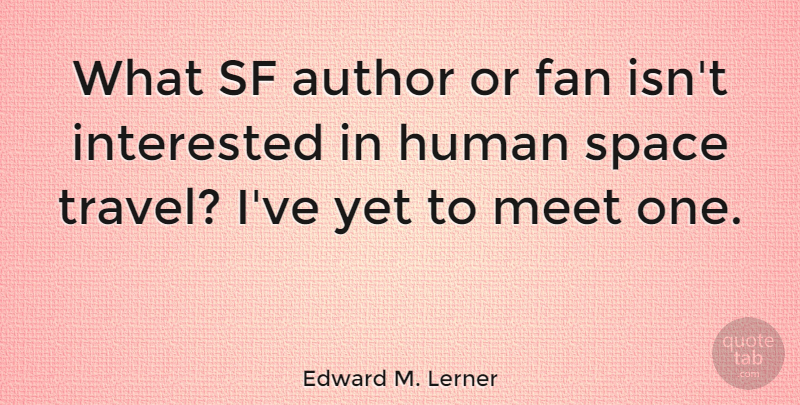 Edward M. Lerner Quote About Author, Fan, Human, Interested, Sf: What Sf Author Or Fan...