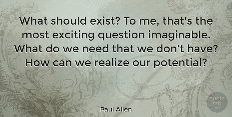 Paul Allen Quote About Needs, Realizing, Should: What Should Exist To Me...