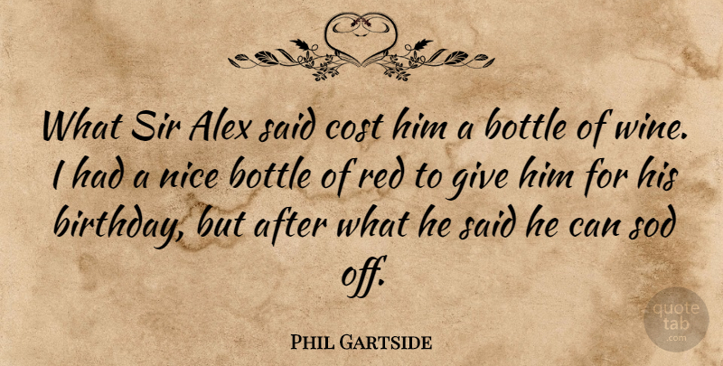 Phil Gartside Quote About Alex, Bottle, Cost, Nice, Red: What Sir Alex Said Cost...