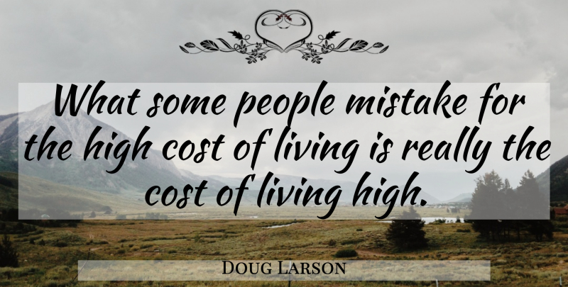 Doug Larson Quote About Mistake, Cost Of Living, People: What Some People Mistake For...