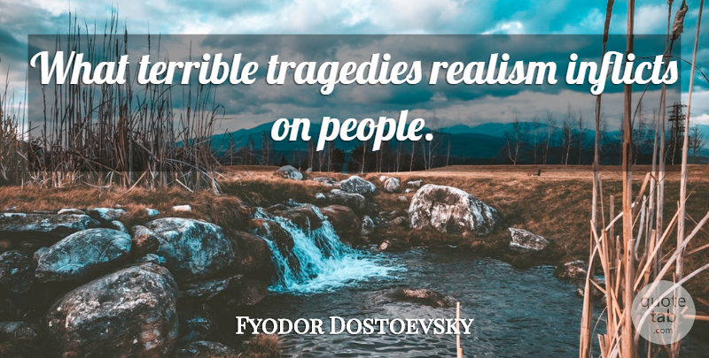 Fyodor Dostoevsky Quote About Reality, People, Tragedy: What Terrible Tragedies Realism Inflicts...