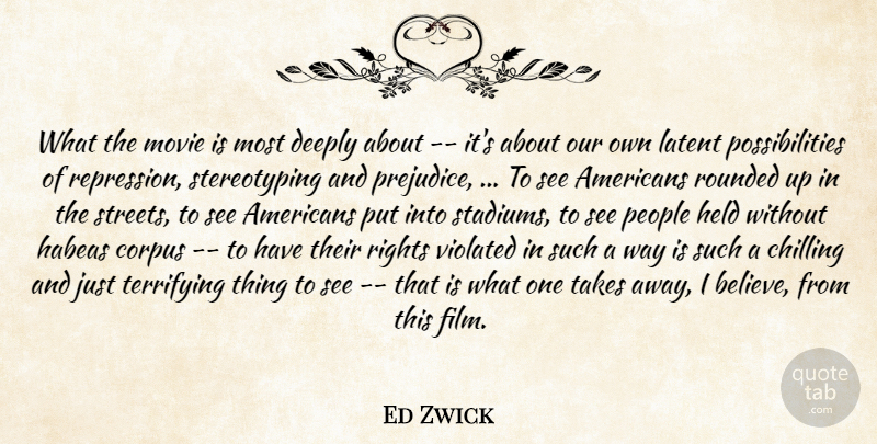 Ed Zwick Quote About Chilling, Deeply, Held, People, Possibilities: What The Movie Is Most...