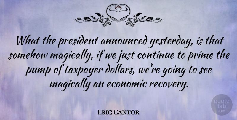 Eric Cantor Quote About Recovery, Yesterday, President: What The President Announced Yesterday...