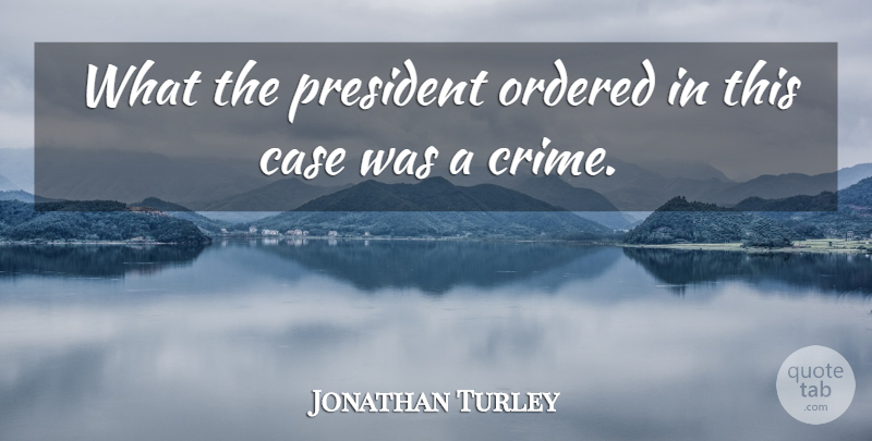 Jonathan Turley Quote About Case, Ordered, President: What The President Ordered In...