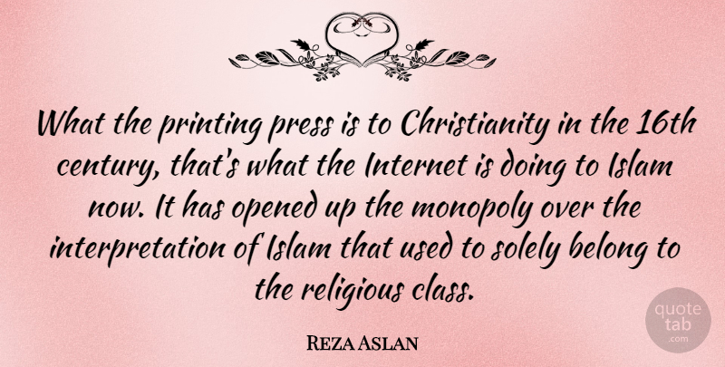 Reza Aslan Quote About Belong, Monopoly, Opened, Press, Printing: What The Printing Press Is...