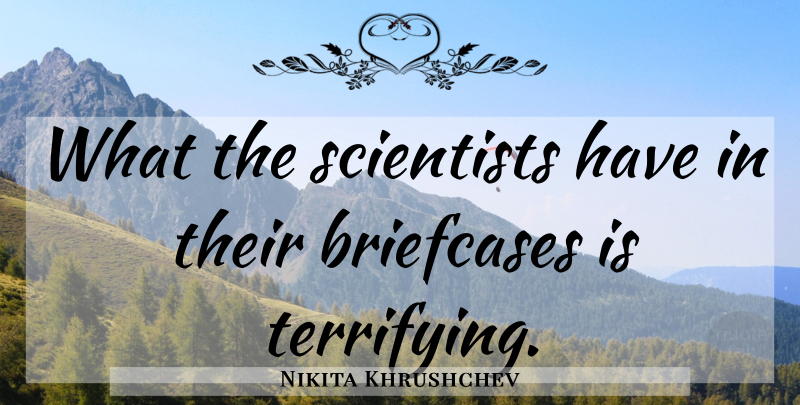 Nikita Khrushchev Quote About Scary, Scientist, Briefcases: What The Scientists Have In...