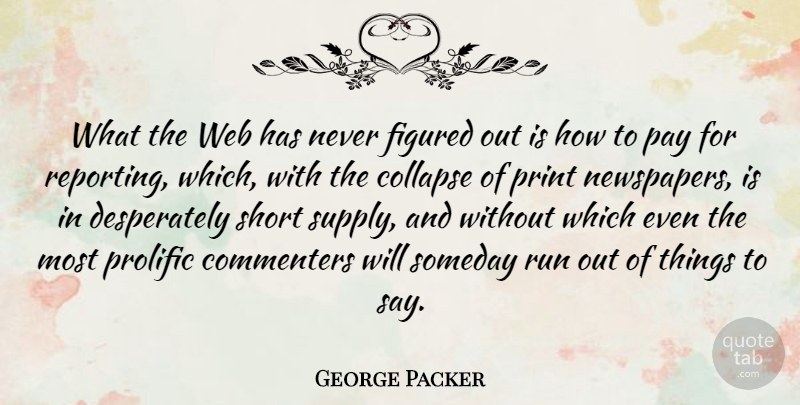 George Packer Quote About Collapse, Figured, Print, Prolific, Run: What The Web Has Never...