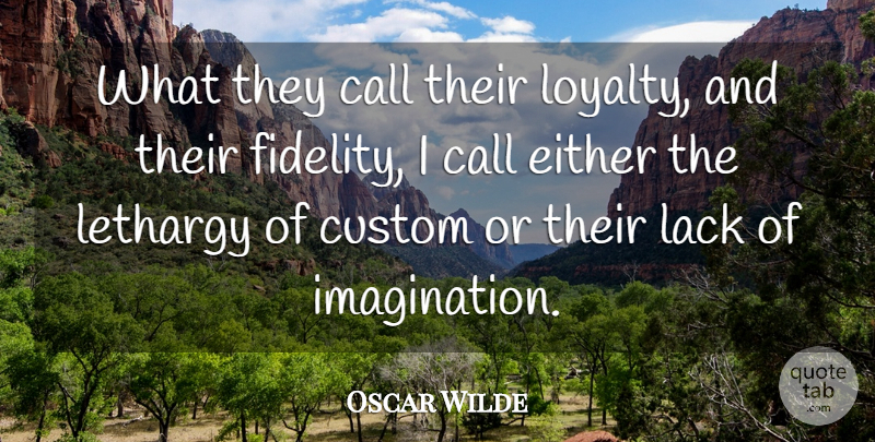 Oscar Wilde Quote About Loyalty, Imagination, Fidelity: What They Call Their Loyalty...