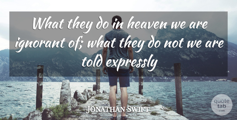Jonathan Swift Quote About Expressly, Heaven, Ignorant: What They Do In Heaven...