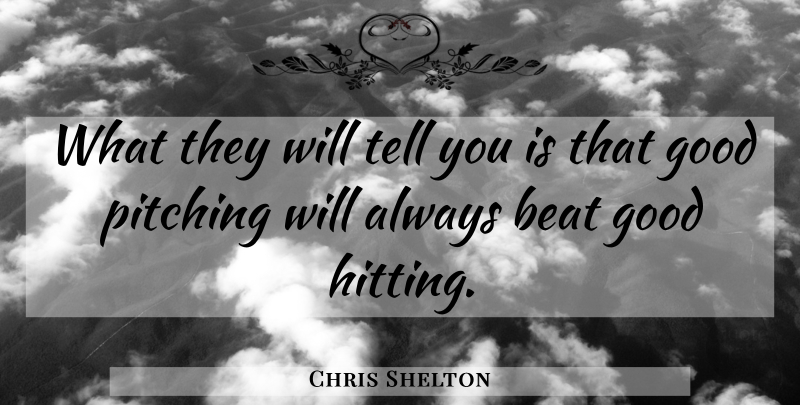 Chris Shelton Quote About Beat, Good, Pitching: What They Will Tell You...