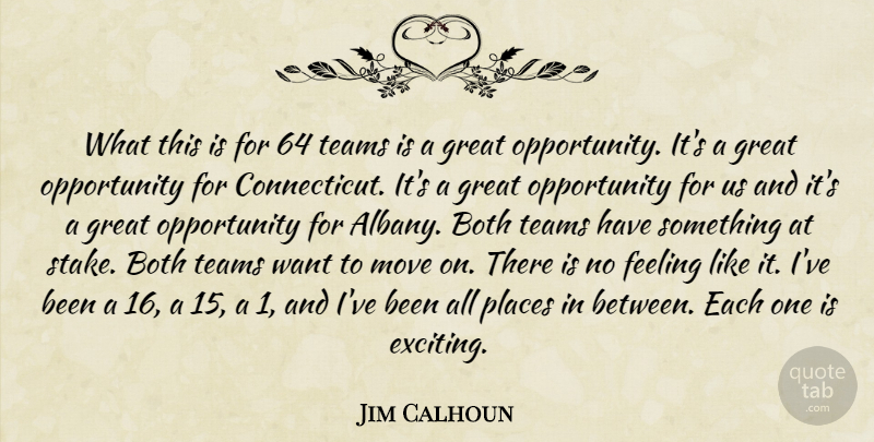 Jim Calhoun Quote About Both, Feeling, Great, Move, Opportunity: What This Is For 64...