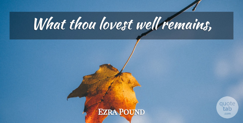 Ezra Pound Quote About Elysium, Dross, Wells: What Thou Lovest Well Remains...