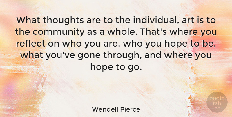 Wendell Pierce Quote About Art, Community, Gone: What Thoughts Are To The...
