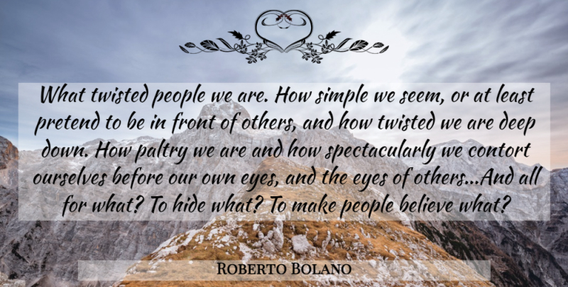 Roberto Bolano Quote About Believe, Eye, Simple: What Twisted People We Are...