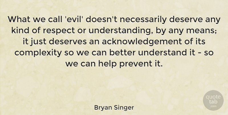 Bryan Singer Quote About American Director, Call, Complexity, Deserve, Deserves: What We Call Evil Doesnt...