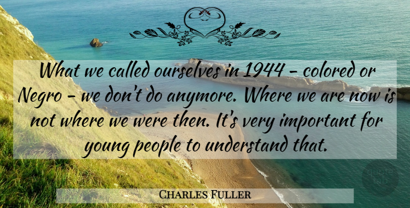 Charles Fuller Quote About Colored, Ourselves, People, Understand: What We Called Ourselves In...
