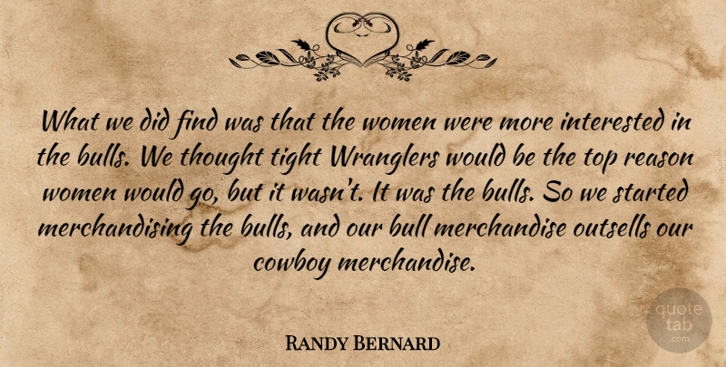 Randy Bernard Quote About Bull, Cowboy, Interested, Reason, Tight: What We Did Find Was...