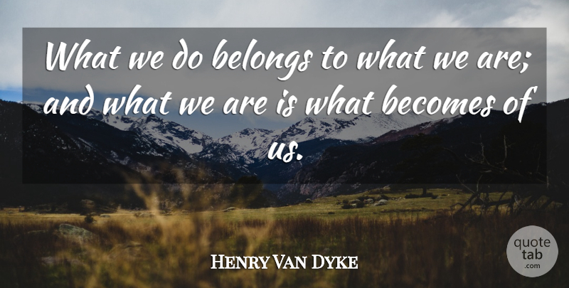 Henry Van Dyke Quote About undefined: What We Do Belongs To...