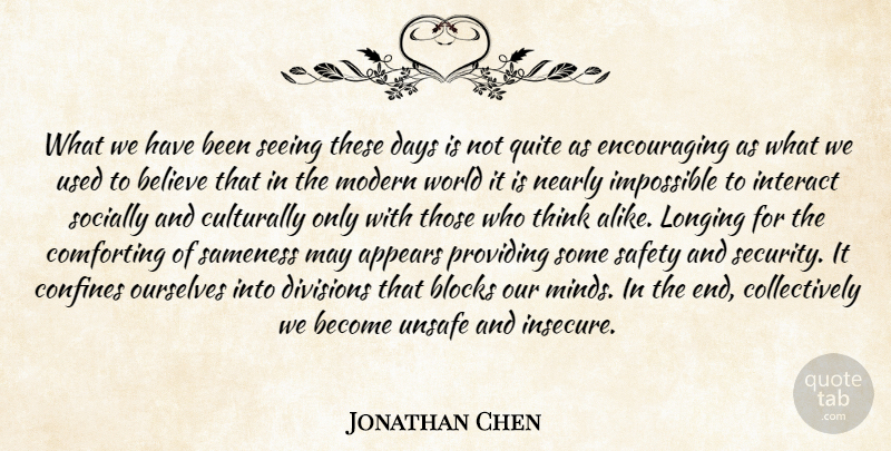 Jonathan Chen Quote About Appears, Believe, Blocks, Comforting, Confines: What We Have Been Seeing...
