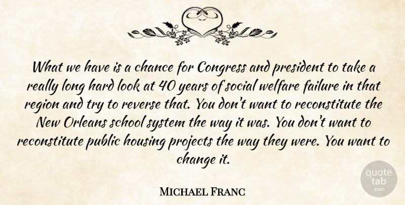 Michael Franc Quote About Chance, Change, Congress, Failure, Hard: What We Have Is A...