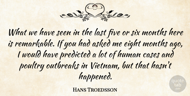 Hans Troedsson Quote About Asked, Cases, Eight, Five, Human: What We Have Seen In...