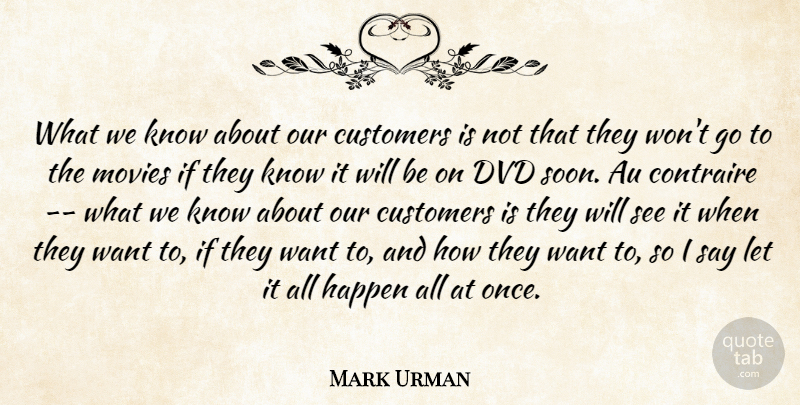 Mark Urman Quote About Customers, Dvd, Happen, Movies: What We Know About Our...