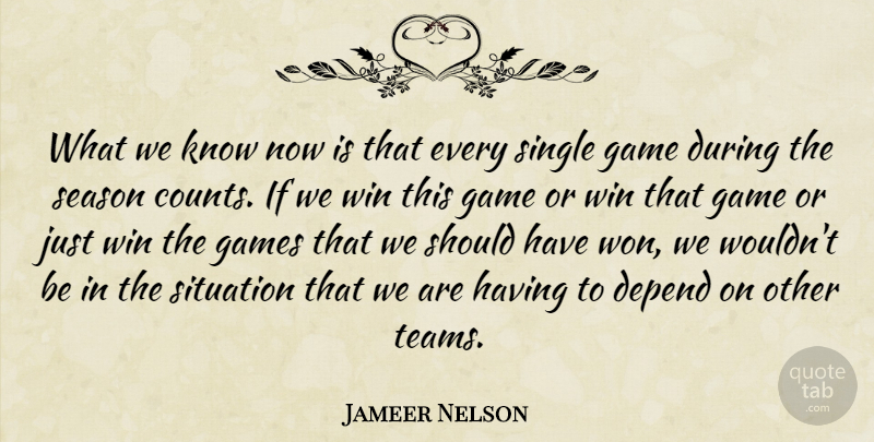 Jameer Nelson Quote About Depend, Game, Games, Season, Single: What We Know Now Is...