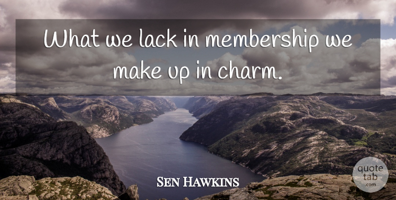 Sen Hawkins Quote About Lack, Membership: What We Lack In Membership...