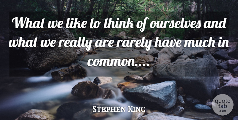 Stephen King Quote About Meaningful, Philosophical, Thinking: What We Like To Think...