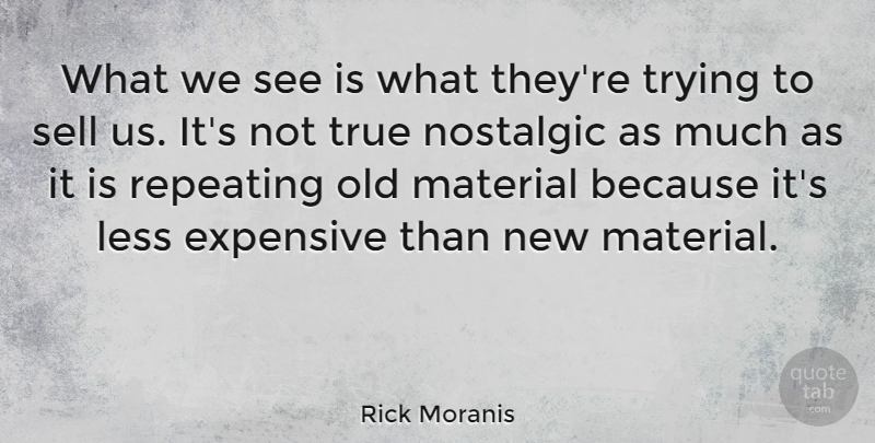 Rick Moranis Quote About Canadian Actor, Expensive, Material, Nostalgic, Repeating: What We See Is What...