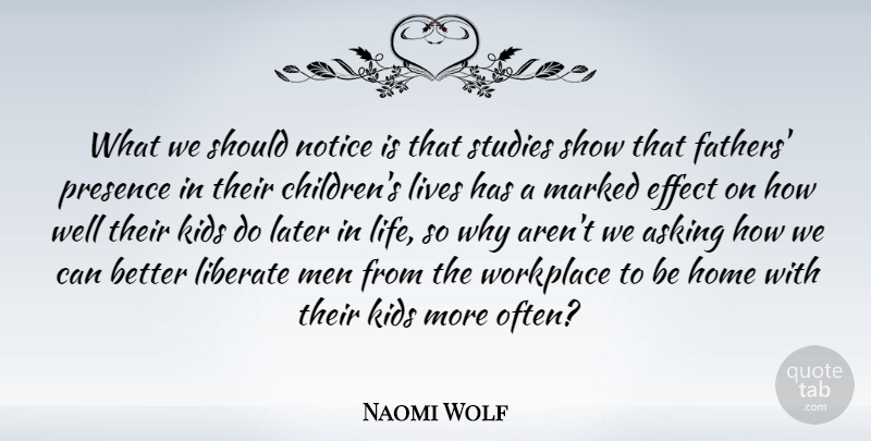 Naomi Wolf Quote About Asking, Effect, Home, Kids, Later: What We Should Notice Is...