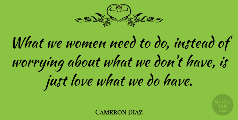 Cameron Diaz Quote About Women, Worry, Needs: What We Women Need To...