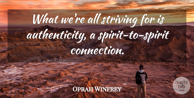 Oprah Winfrey Quote About Self Esteem, Connections, Spirit: What Were All Striving For...