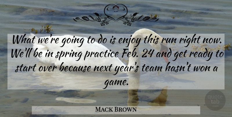 Mack Brown Quote About Enjoy, Next, Practice, Ready, Run: What Were Going To Do...
