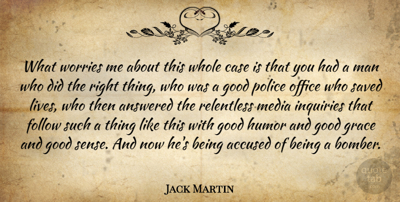 Jack Martin Quote About Accused, Answered, Case, Follow, Good: What Worries Me About This...
