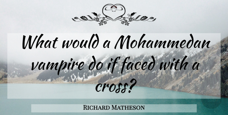 Richard Matheson Quote About Vampire, Crosses, Ifs: What Would A Mohammedan Vampire...