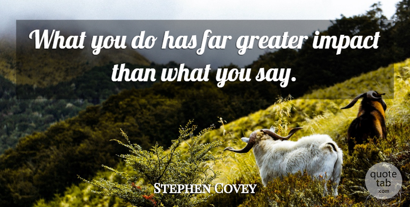 Stephen Covey Quote About Leadership, Impact, Best Leader: What You Do Has Far...