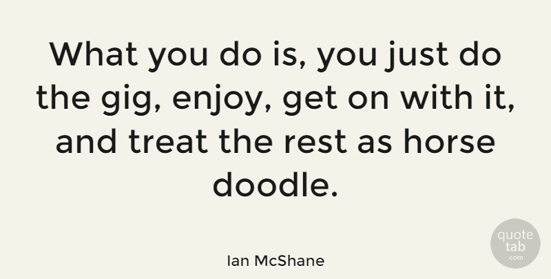 Ian McShane Quote About Horse, Gigs, Treats: What You Do Is You...