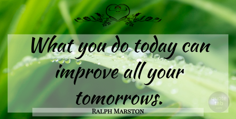 Ralph Marston Quote About Inspirational, Motivational, Nursing: What You Do Today Can...