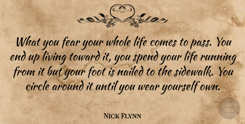 Nick Flynn Quote About Running, Circles, Feet: What You Fear Your Whole...