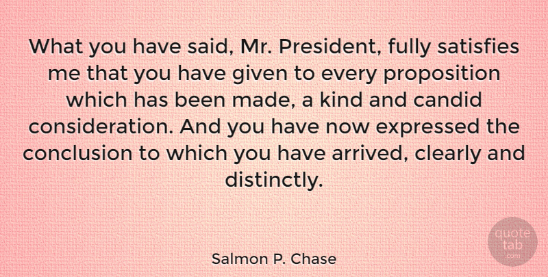 Salmon P. Chase Quote About Clearly, Conclusion, Expressed, Fully, Given: What You Have Said Mr...