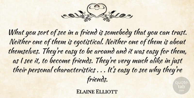 Elaine Elliott Quote About Alike, Easy, Friend, Neither, Personal: What You Sort Of See...