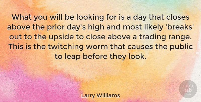 Larry Williams Quote About Above, American Musician, Causes, Closes, Likely: What You Will Be Looking...