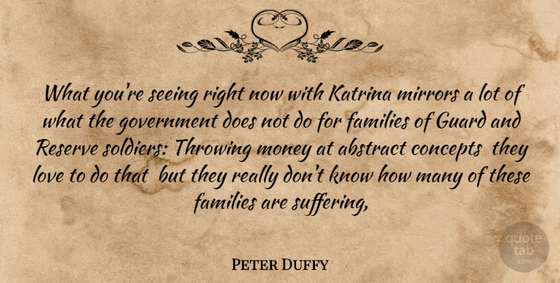 Peter Duffy Quote About Abstract, Concepts, Families, Government, Guard: What Youre Seeing Right Now...